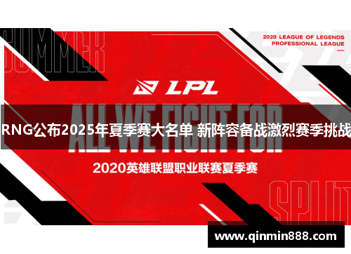 RNG公布2025年夏季赛大名单 新阵容备战激烈赛季挑战